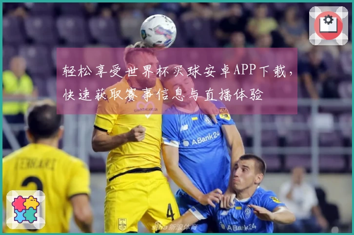 轻松享受世界杯买球安卓APP下载,快速获取赛事信息与直播体验